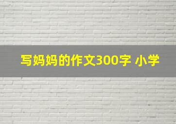 写妈妈的作文300字 小学